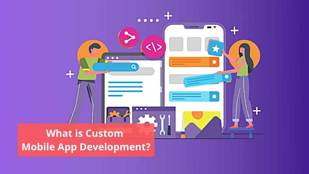 What is Custom Mobile App Development
