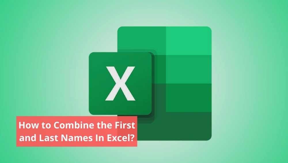 How to Combine the First and Last Names In Excel