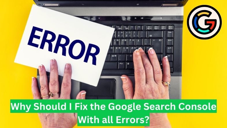 Why Should I Fix the Google Search Console With all Errors?