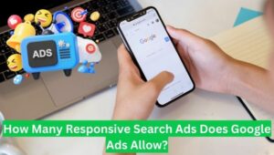 How Many Responsive Search Ads Does Google Ads Allow?